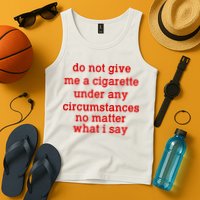 Do Not Give Me A Cigarette Under Any Circumstances Tank Top