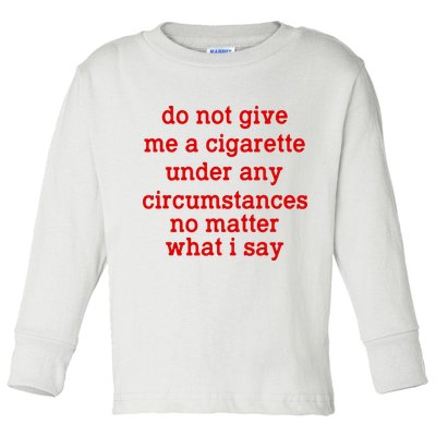 Do Not Give Me A Cigarette Under Any Circumstances Toddler Long Sleeve Shirt