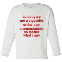 Do Not Give Me A Cigarette Under Any Circumstances Toddler Long Sleeve Shirt