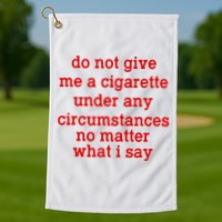 Do Not Give Me A Cigarette Under Any Circumstances Golf Towel