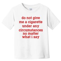 Do Not Give Me A Cigarette Under Any Circumstances Toddler T-Shirt