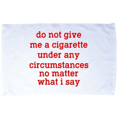 Do Not Give Me A Cigarette Under Any Circumstances Microfiber Hand Towel