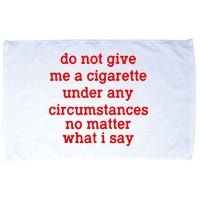 Do Not Give Me A Cigarette Under Any Circumstances Microfiber Hand Towel
