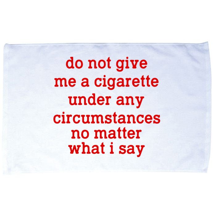 Do Not Give Me A Cigarette Under Any Circumstances Microfiber Hand Towel