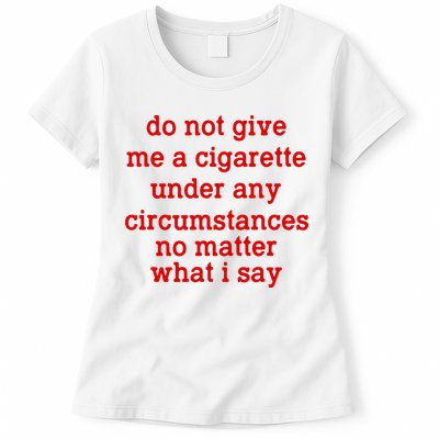 Do Not Give Me A Cigarette Under Any Circumstances Womens T-Shirt