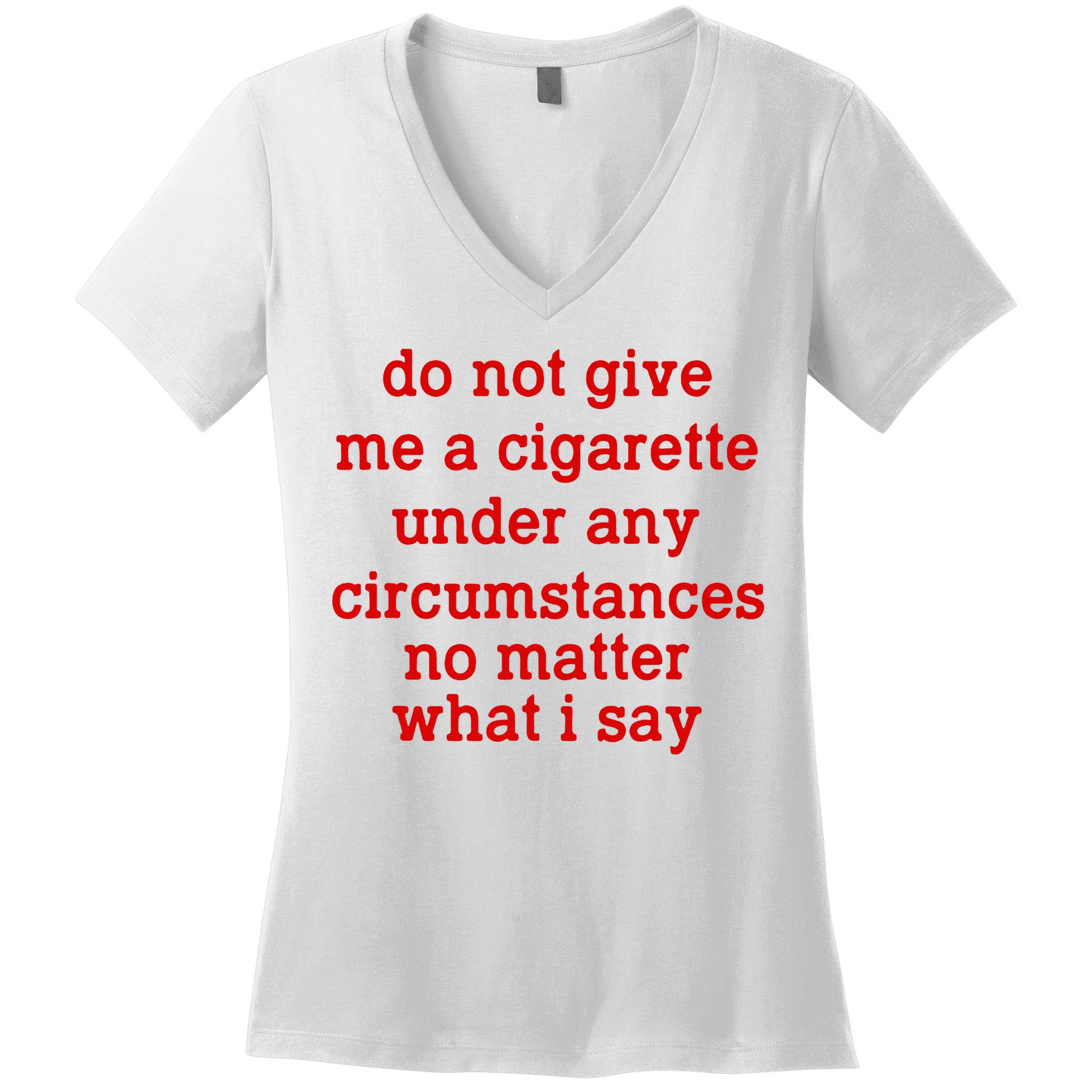 Do Not Give Me A Cigarette Under Any Circumstances Women's V-Neck T-Shirt