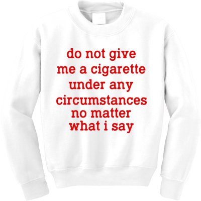 Do Not Give Me A Cigarette Under Any Circumstances Kids Sweatshirt