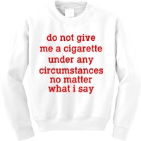 Do Not Give Me A Cigarette Under Any Circumstances Kids Sweatshirt