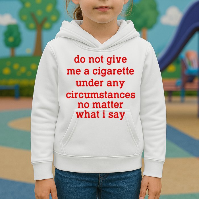 Do Not Give Me A Cigarette Under Any Circumstances Kids Hoodie