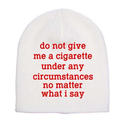 Do Not Give Me A Cigarette Under Any Circumstances Short Acrylic Beanie