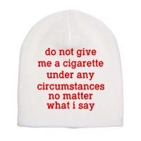 Do Not Give Me A Cigarette Under Any Circumstances Short Acrylic Beanie
