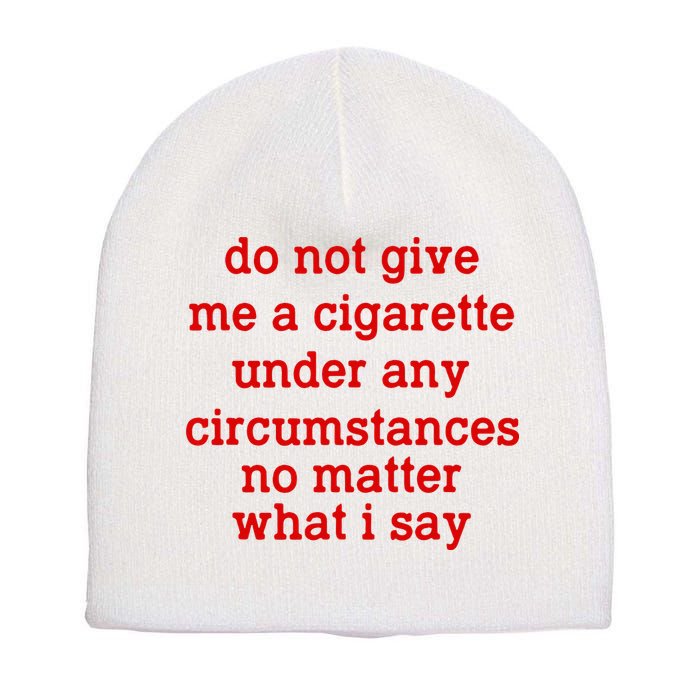 Do Not Give Me A Cigarette Under Any Circumstances Short Acrylic Beanie