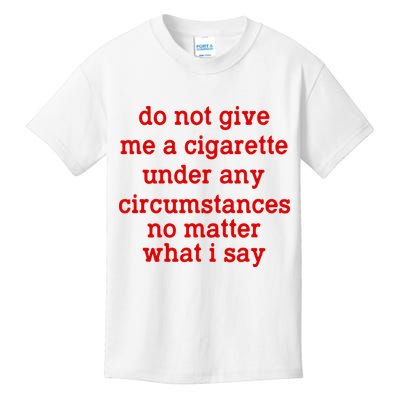 Do Not Give Me A Cigarette Under Any Circumstances Kids T-Shirt