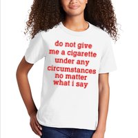 Do Not Give Me A Cigarette Under Any Circumstances Kids T-Shirt