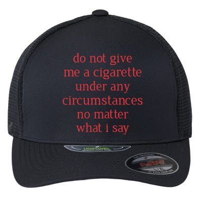 Do Not Give Me A Cigarette Under Any Circumstances No Matter What I Say Flexfit Unipanel Trucker Cap