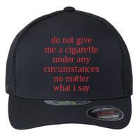 Do Not Give Me A Cigarette Under Any Circumstances No Matter What I Say Flexfit Unipanel Trucker Cap