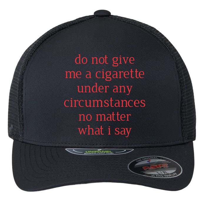 Do Not Give Me A Cigarette Under Any Circumstances No Matter What I Say Flexfit Unipanel Trucker Cap