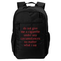 Do Not Give Me A Cigarette Under Any Circumstances No Matter What I Say Backpack