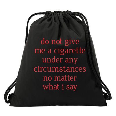 Do Not Give Me A Cigarette Under Any Circumstances No Matter What I Say Drawstring Bag