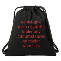 Do Not Give Me A Cigarette Under Any Circumstances No Matter What I Say Drawstring Bag