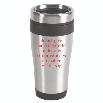 Do Not Give Me A Cigarette Under Any Circumstances No Matter What I Say 16oz Travel Tumbler