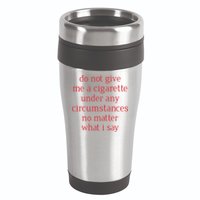 Do Not Give Me A Cigarette Under Any Circumstances No Matter What I Say 16oz Travel Tumbler