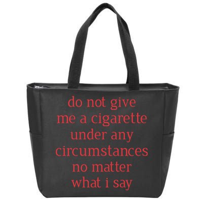Do Not Give Me A Cigarette Under Any Circumstances No Matter What I Say Zip Tote Bag