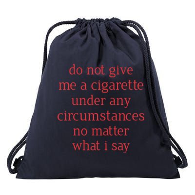 Do Not Give Me A Cigarette Under Any Circumstances No Matter What I Say Drawstring Bag