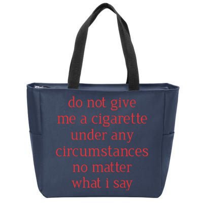 Do Not Give Me A Cigarette Under Any Circumstances No Matter What I Say Zip Tote Bag