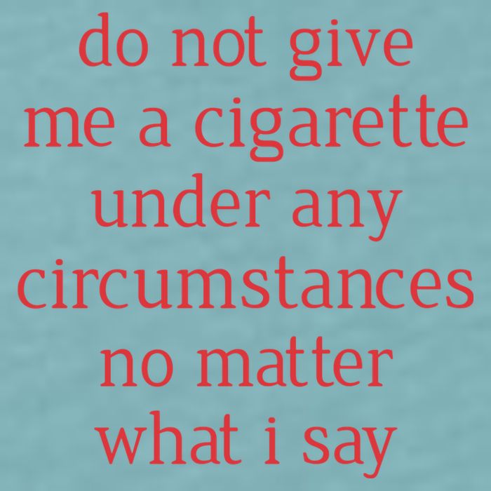Do Not Give Me A Cigarette Under Any Circumstances No Matter What I Say Sueded Cloud Jersey T-Shirt