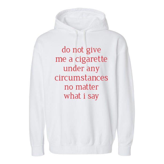 Do Not Give Me A Cigarette Under Any Circumstances No Matter What I Say Garment-Dyed Fleece Hoodie