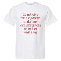 Do Not Give Me A Cigarette Under Any Circumstances No Matter What I Say Garment-Dyed Heavyweight T-Shirt