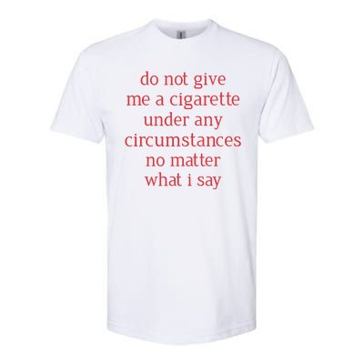 Do Not Give Me A Cigarette Under Any Circumstances No Matter What I Say Softstyle CVC T-Shirt