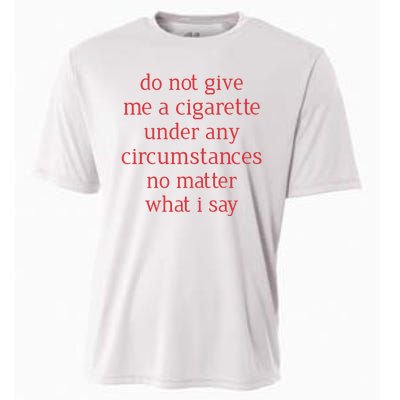 Do Not Give Me A Cigarette Under Any Circumstances No Matter What I Say Cooling Performance Crew T-Shirt