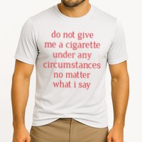 Do Not Give Me A Cigarette Under Any Circumstances No Matter What I Say Performance Shirt