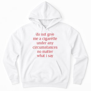 Do Not Give Me A Cigarette Under Any Circumstances No Matter What I Say Hoodie