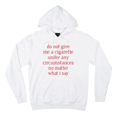 Do Not Give Me A Cigarette Under Any Circumstances No Matter What I Say Hoodie