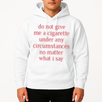 Do Not Give Me A Cigarette Under Any Circumstances No Matter What I Say Hoodie