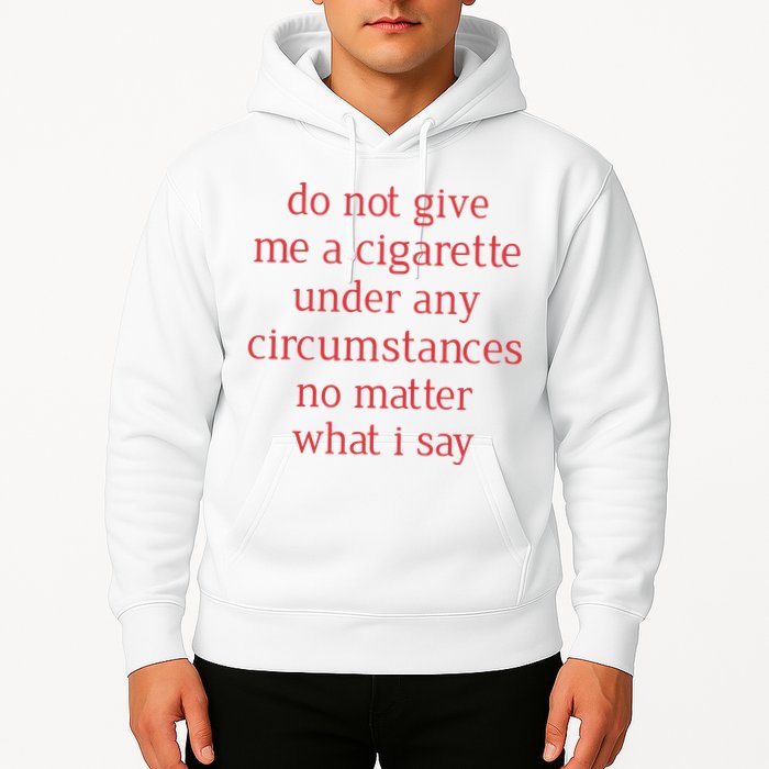 Do Not Give Me A Cigarette Under Any Circumstances No Matter What I Say Hoodie