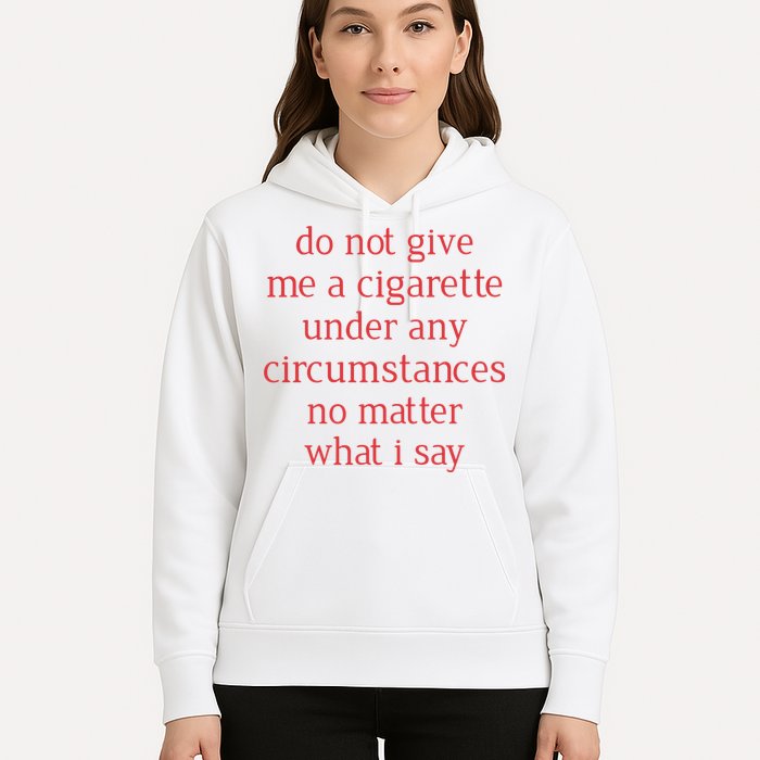 Do Not Give Me A Cigarette Under Any Circumstances No Matter What I Say Hoodie