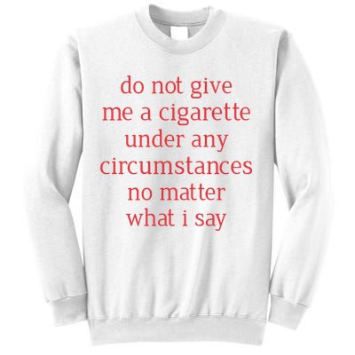Do Not Give Me A Cigarette Under Any Circumstances No Matter What I Say Sweatshirt