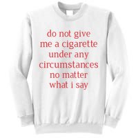 Do Not Give Me A Cigarette Under Any Circumstances No Matter What I Say Sweatshirt