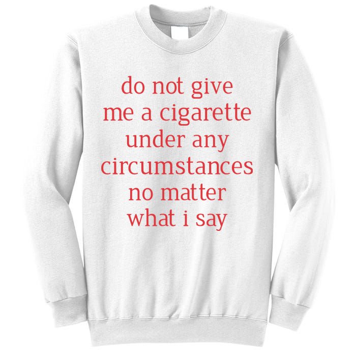 Do Not Give Me A Cigarette Under Any Circumstances No Matter What I Say Sweatshirt