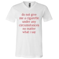 Do Not Give Me A Cigarette Under Any Circumstances No Matter What I Say V-Neck T-Shirt