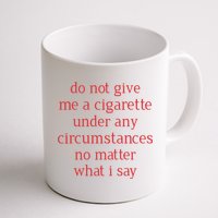 Do Not Give Me A Cigarette Under Any Circumstances No Matter What I Say Mug
