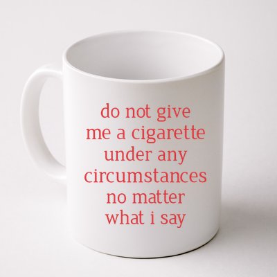 Do Not Give Me A Cigarette Under Any Circumstances No Matter What I Say Mug
