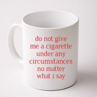 Do Not Give Me A Cigarette Under Any Circumstances No Matter What I Say Mug