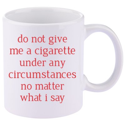 Do Not Give Me A Cigarette Under Any Circumstances No Matter What I Say 11oz C Handle Ceramic Mug