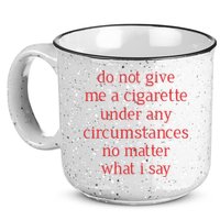 Do Not Give Me A Cigarette Under Any Circumstances No Matter What I Say 15oz Campfire Ceramic Mug