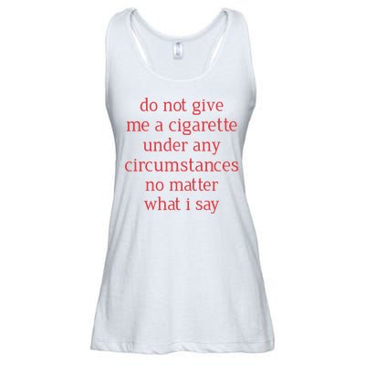 Do Not Give Me A Cigarette Under Any Circumstances No Matter What I Say Ladies Essential Flowy Tank